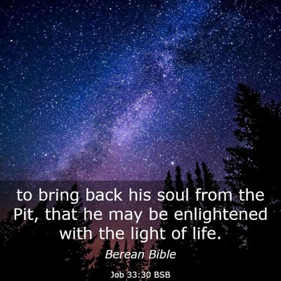 Picture 03 - Job 33:30 BSB - to bring back his soul from the Pit, that he may - Bible Verse Picture