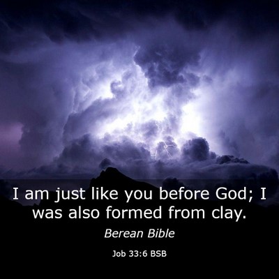Picture 03 - Job 33:6 BSB - I am just like you before God; I was also formed - Bible Verse Picture