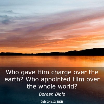 Picture 03 - Job 34:13 BSB - Who gave Him charge over the earth? Who appointed - Bible Verse Picture