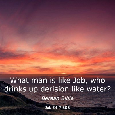 Picture 03 - Job 34:7 BSB - What man is like Job, who drinks up derision like - Bible Verse Picture