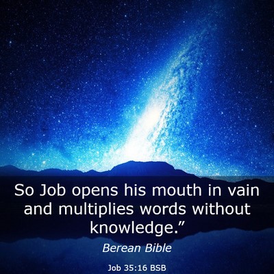 Picture 03 - Job 35:16 BSB - So Job opens his mouth in vain and multiplies - Bible Verse Picture