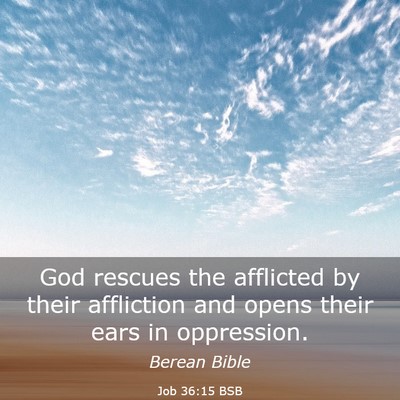 Picture 03 - Job 36:15 BSB - God rescues the afflicted by their affliction and - Bible Verse Picture
