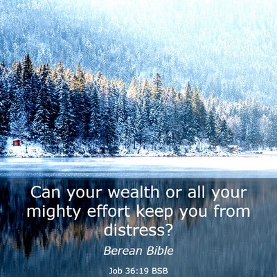 Picture 03 - Job 36:19 BSB - Can your wealth or all your mighty effort keep - Bible Verse Picture