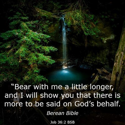 Picture 03 - Job 36:2 BSB - “Bear with me a little longer, and I will show - Bible Verse Picture