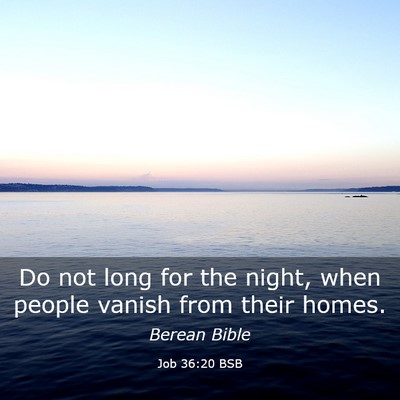 Picture 03 - Job 36:20 BSB - Do not long for the night, when people vanish - Bible Verse Picture