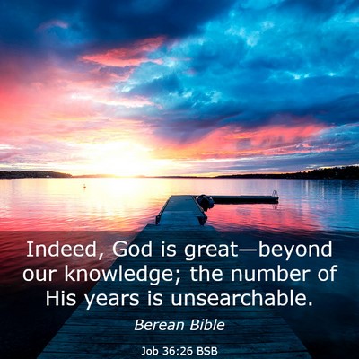 Picture 03 - Job 36:26 BSB - Indeed, God is great—beyond our knowledge; the - Bible Verse Picture