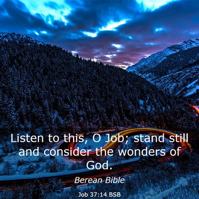 Picture 03 - Job 37:14 BSB - Listen to this, O Job; stand still and consider - Bible Verse Picture