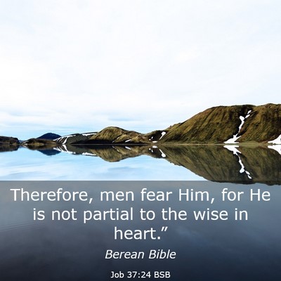 Picture 03 - Job 37:24 BSB - Therefore, men fear Him, for He is not partial to - Bible Verse Picture