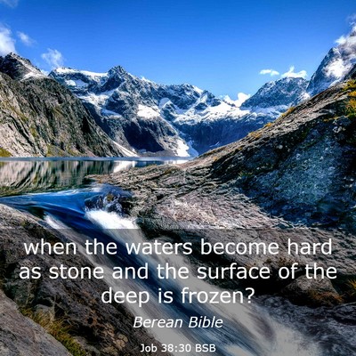 Picture 03 - Job 38:30 BSB - when the waters become hard as stone and the - Bible Verse Picture