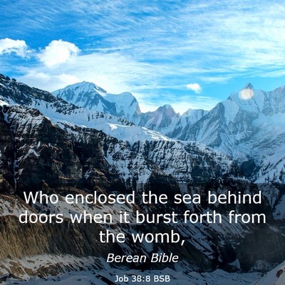 Picture 03 - Job 38:8 BSB - Who enclosed the sea behind doors when it burst - Bible Verse Picture