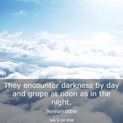 Picture 03 - Job 5:14 BSB - They encounter darkness by day and grope at noon - Bible Verse Picture