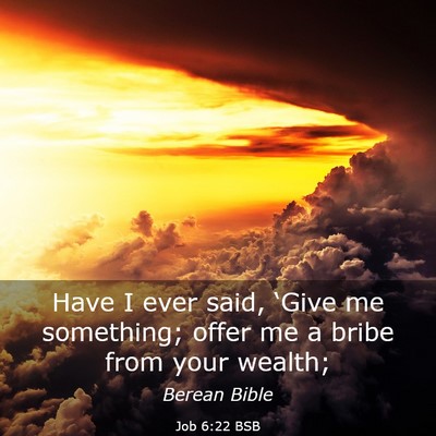 Picture 03 - Job 6:22 BSB - Have I ever said, ‘Give me something; offer me - Bible Verse Picture