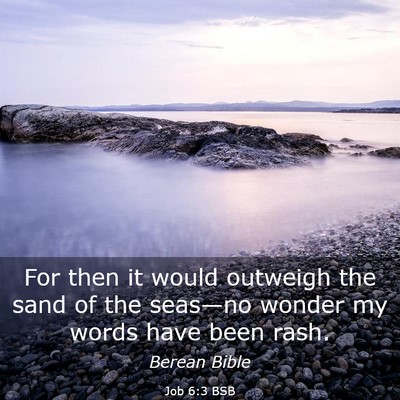 Picture 03 - Job 6:3 BSB - For then it would outweigh the sand of the - Bible Verse Picture
