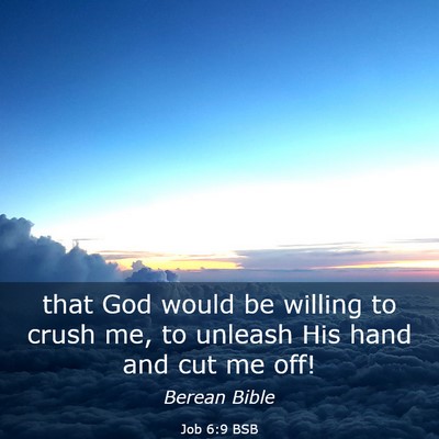 Picture 03 - Job 6:9 BSB - that God would be willing to crush me, to unleash - Bible Verse Picture
