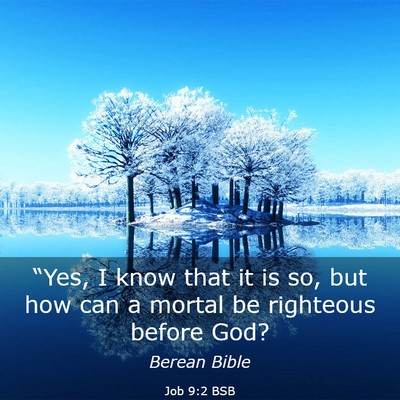 Picture 03 - Job 9:2 BSB - “Yes, I know that it is so, but how can a - Bible Verse Picture