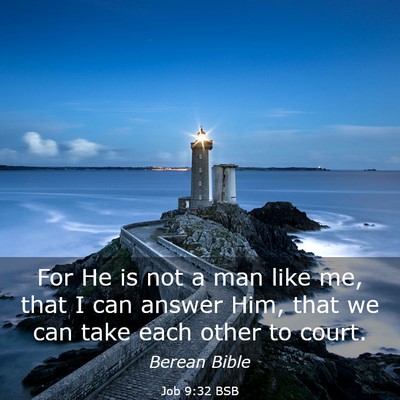Picture 03 - Job 9:32 BSB - For He is not a man like me, that I can answer - Bible Verse Picture