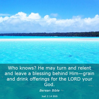Picture 03 - Joel 2:14 BSB - Who knows? He may turn and relent and leave a - Bible Verse Picture