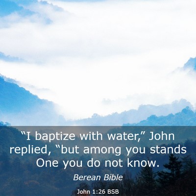 Picture 03 - John 1:26 BSB - “I baptize with water,” John replied, “but - Bible Verse Picture