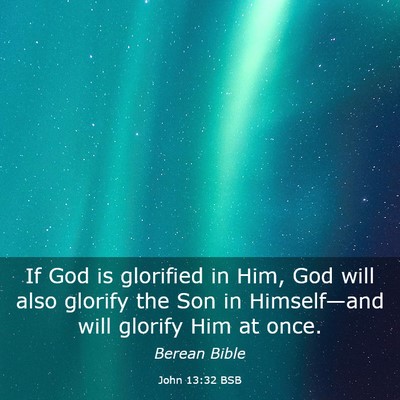 Picture 03 - John 13:32 BSB - If God is glorified in Him, God will also glorify - Bible Verse Picture