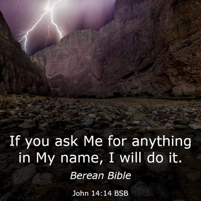 Picture 03 - John 14:14 BSB - If you ask Me for anything in My name, I will do - Bible Verse Picture