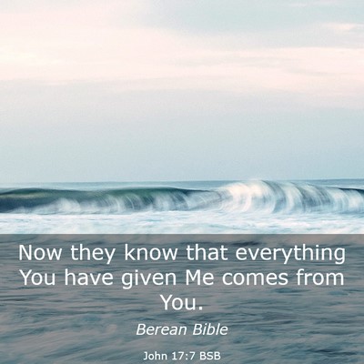 Picture 03 - John 17:7 BSB - Now they know that everything You have given Me - Bible Verse Picture
