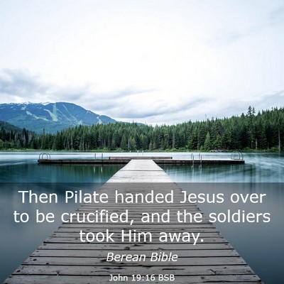 Picture 03 - John 19:16 BSB - Then Pilate handed Jesus over to be crucified, - Bible Verse Picture