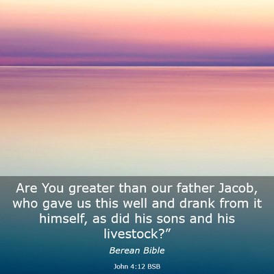Picture 03 - John 4:12 BSB - Are You greater than our father Jacob, who gave - Bible Verse Picture