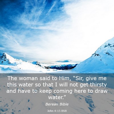 Picture 03 - John 4:15 BSB - The woman said to Him, “Sir, give me this water - Bible Verse Picture