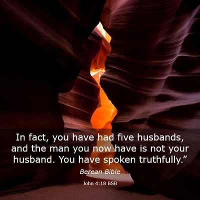 Picture 03 - John 4:18 BSB - In fact, you have had five husbands, and the man - Bible Verse Picture