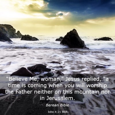 Picture 03 - John 4:21 BSB - “Believe Me, woman,” Jesus replied, “a time - Bible Verse Picture