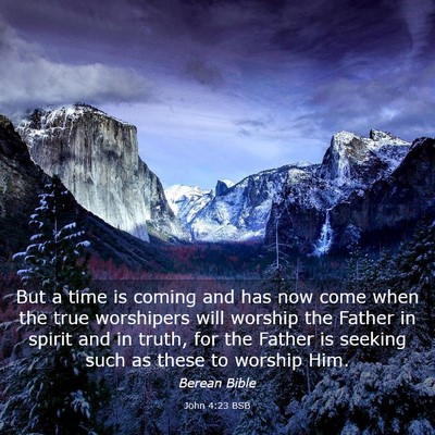 Picture 03 - John 4:23 BSB - But a time is coming and has now come when the - Bible Verse Picture