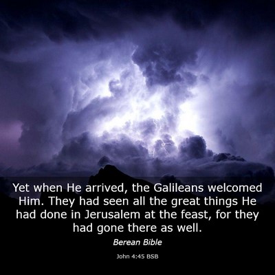 Picture 03 - John 4:45 BSB - Yet when He arrived, the Galileans welcomed Him. - Bible Verse Picture