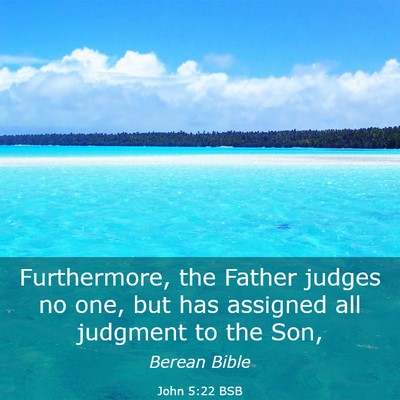 Picture 03 - John 5:22 BSB - Furthermore, the Father judges no one, but has - Bible Verse Picture