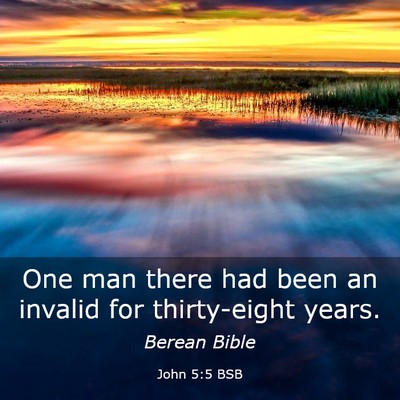 Picture 03 - John 5:5 BSB - One man there had been an invalid for - Bible Verse Picture