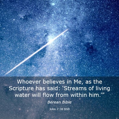 Picture 03 - John 7:38 BSB - Whoever believes in Me, as the Scripture has - Bible Verse Picture