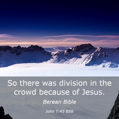 Picture 03 - John 7:43 BSB - So there was division in the crowd because of - Bible Verse Picture
