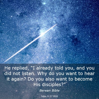 Picture 03 - John 9:27 BSB - He replied, “I already told you, and you did - Bible Verse Picture