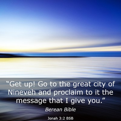 Picture 03 - Jonah 3:2 BSB - “Get up! Go to the great city of Nineveh and - Bible Verse Picture