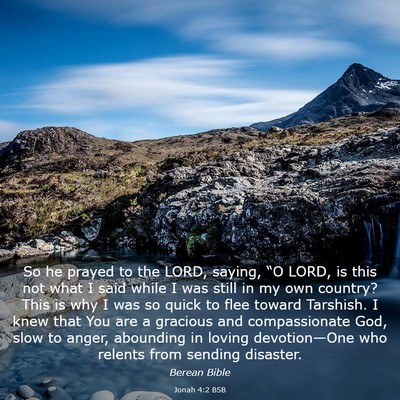Picture 03 - Jonah 4:2 BSB - So he prayed to the LORD, saying, “O LORD, is - Bible Verse Picture