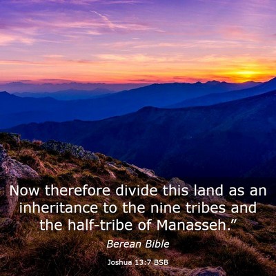 Picture 03 - Joshua 13:7 BSB - Now therefore divide this land as an inheritance - Bible Verse Picture