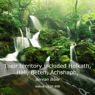 Picture 03 - Joshua 19:25 BSB - Their territory included Helkath, Hali, Beten, - Bible Verse Picture