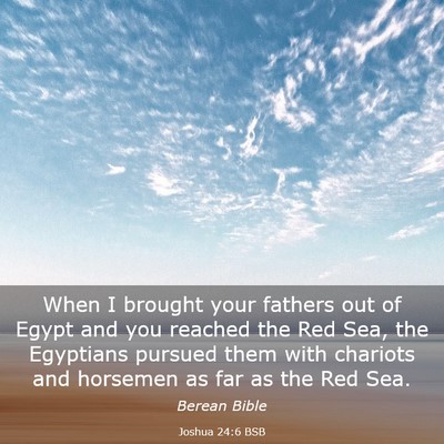 Picture 03 - Joshua 24:6 BSB - When I brought your fathers out of Egypt and you - Bible Verse Picture