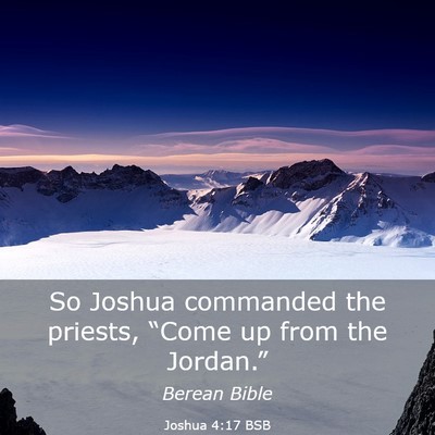 Picture 03 - Joshua 4:17 BSB - So Joshua commanded the priests, “Come up from - Bible Verse Picture