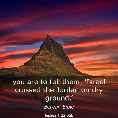 Picture 03 - Joshua 4:22 BSB - you are to tell them, ‘Israel crossed the - Bible Verse Picture