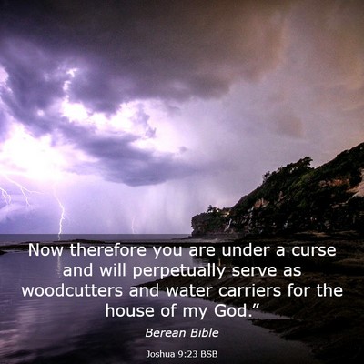 Picture 03 - Joshua 9:23 BSB - Now therefore you are under a curse and will - Bible Verse Picture