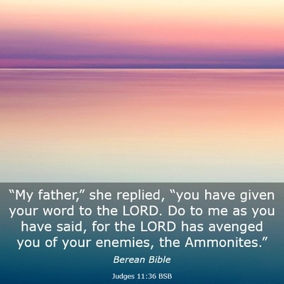Picture 03 - Judges 11:36 BSB - “My father,” she replied, “you have given - Bible Verse Picture