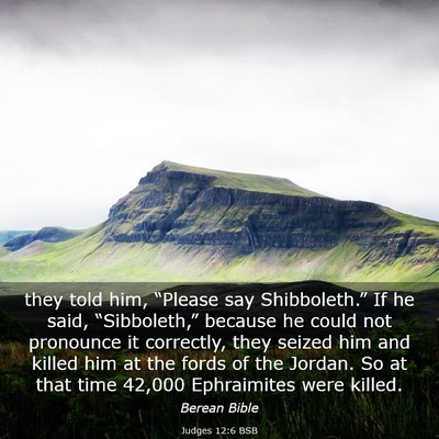 Picture 03 - Judges 12:6 BSB - they told him, “Please say Shibboleth.” If he - Bible Verse Picture