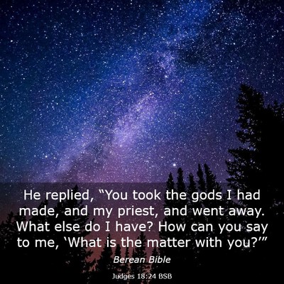 Picture 03 - Judges 18:24 BSB - He replied, “You took the gods I had made, and - Bible Verse Picture