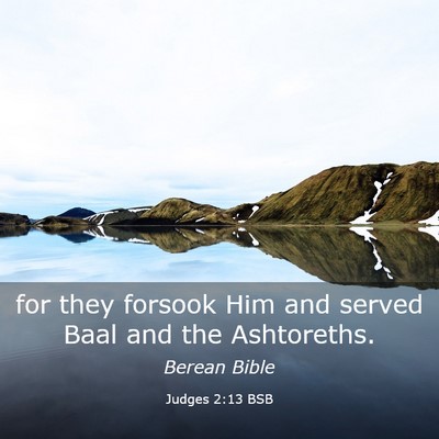 Picture 03 - Judges 2:13 BSB - for they forsook Him and served Baal and the - Bible Verse Picture