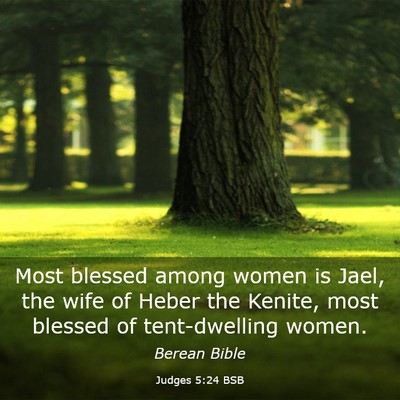 Picture 03 - Judges 5:24 BSB - Most blessed among women is Jael, the wife of - Bible Verse Picture